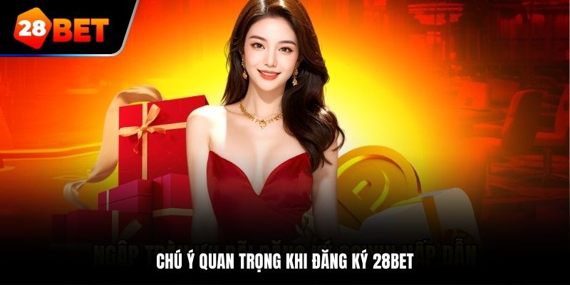 Chú ý quan trọng khi đăng ký tài khoản 28Bet