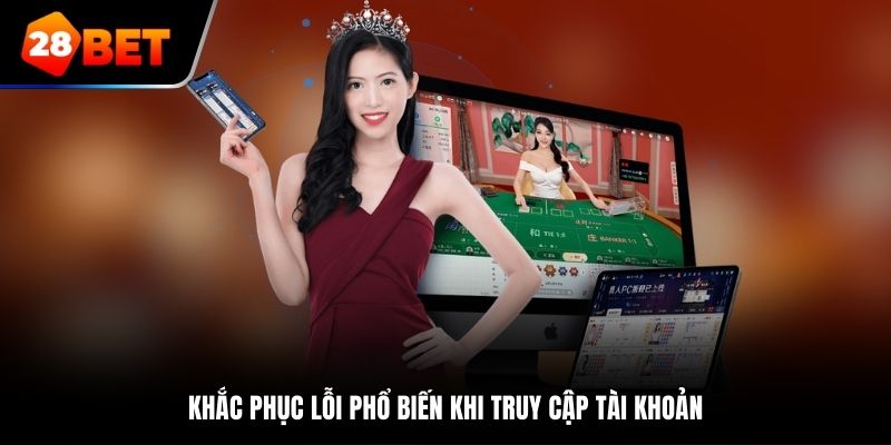 Khắc phục lỗi phổ biến khi truy cập tài khoản