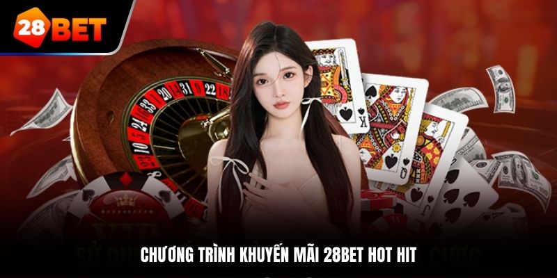 Chương trình khuyến mãi 28Bet hot hit