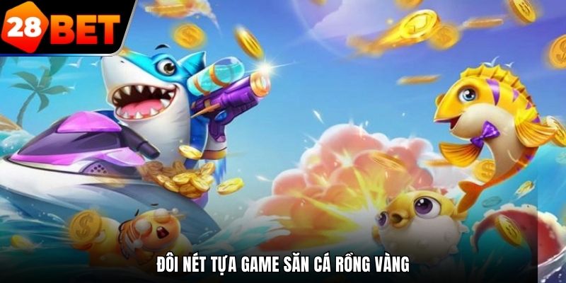 Đôi nét tựa game săn cá rồng vàng