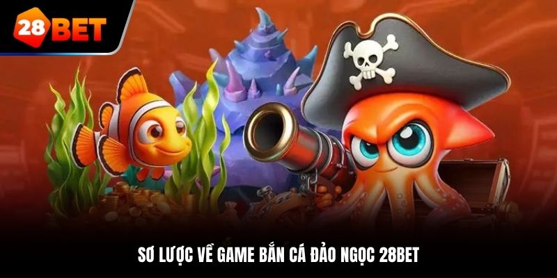 Sơ lược về game bắn cá đảo ngọc tại 28bet