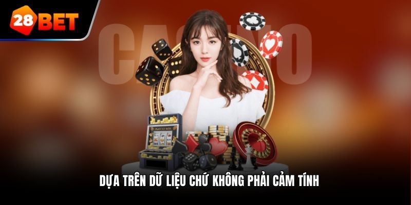 Dựa trên dữ liệu chứ không phải cảm tính