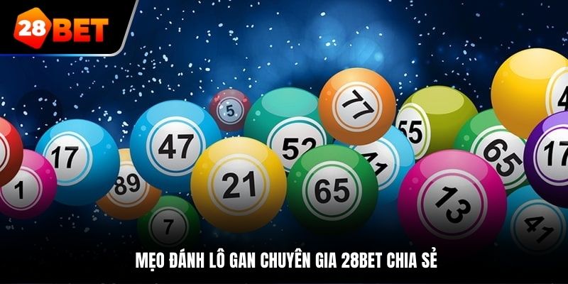 Mẹo đánh lô gan chuyên gia 28Bet chia sẻ