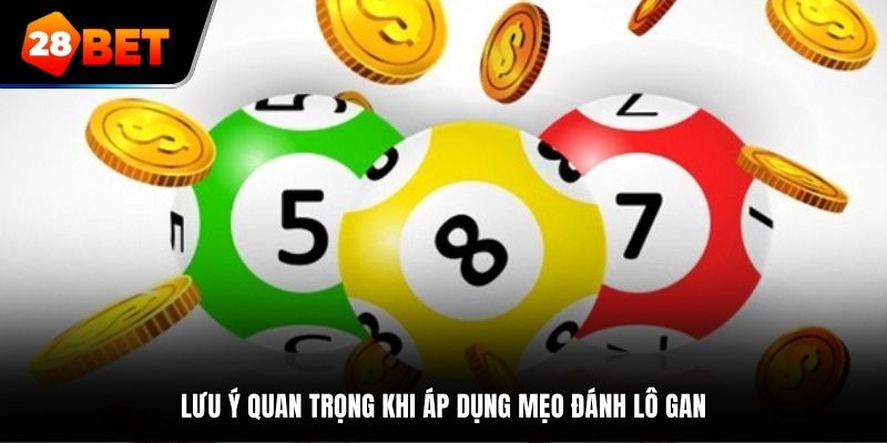 Lưu ý quan trọng khi áp dụng mẹo đánh lô gan