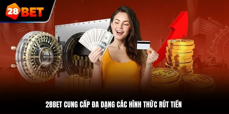 28bet cung cấp đa dạng các hình thức rút tiền